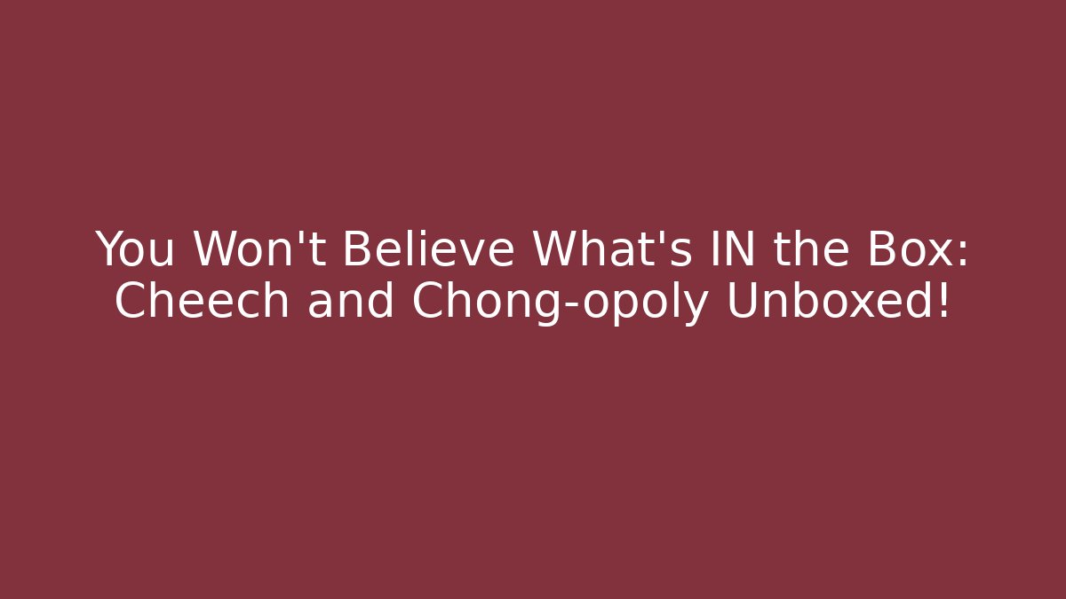 You Won’t Believe What’s IN the Box: Cheech and Chong-opoly Unboxed!