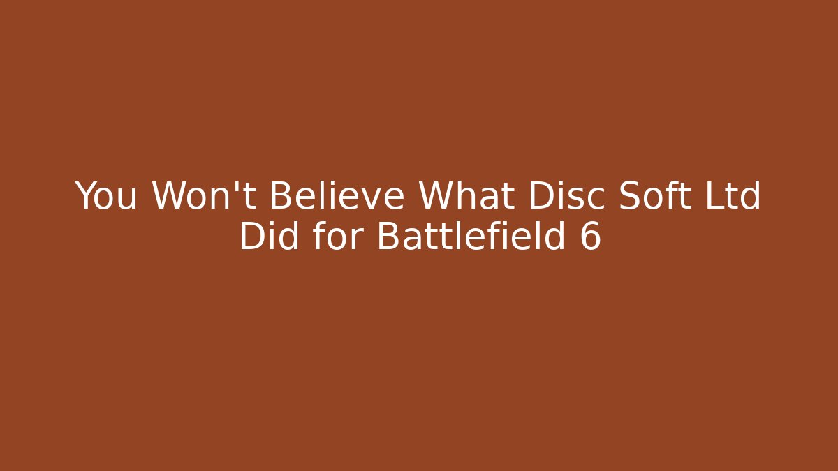 You Won’t Believe What Disc Soft Ltd Did for Battlefield 6