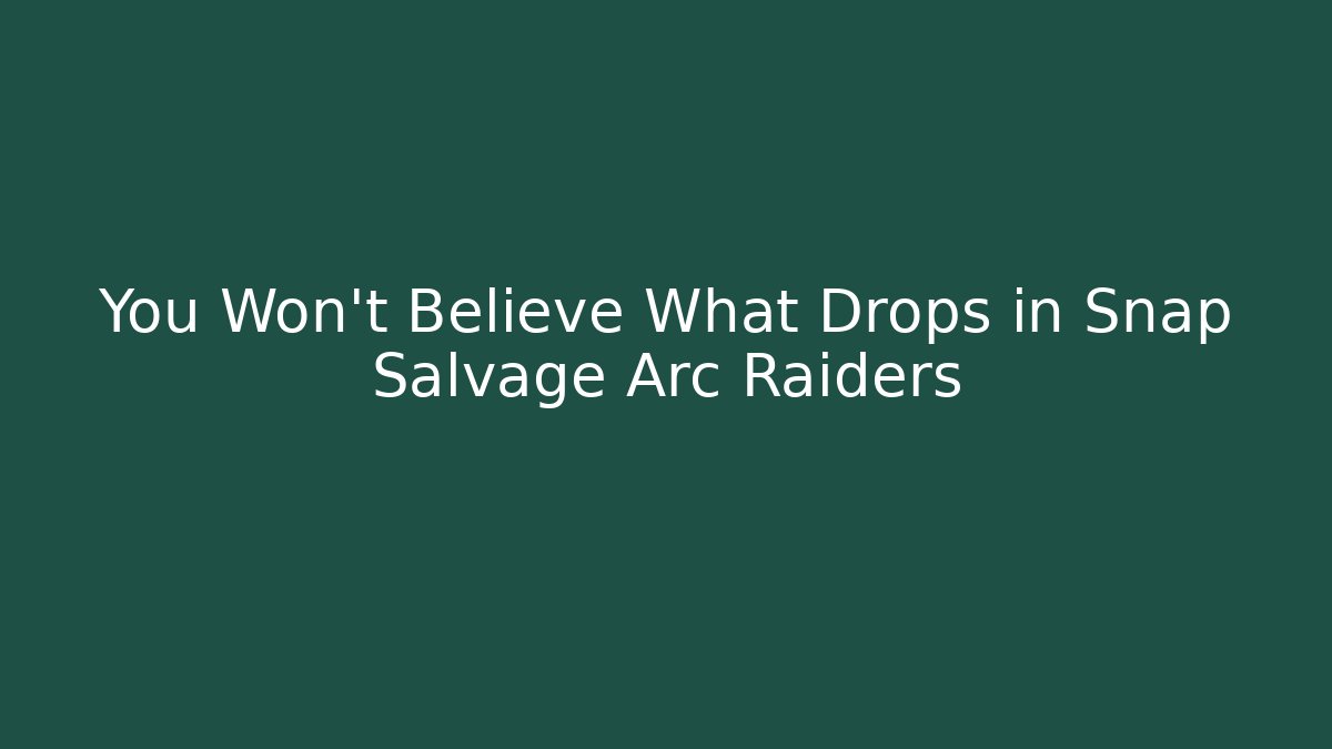 You Won’t Believe What Drops in Snap Salvage Arc Raiders