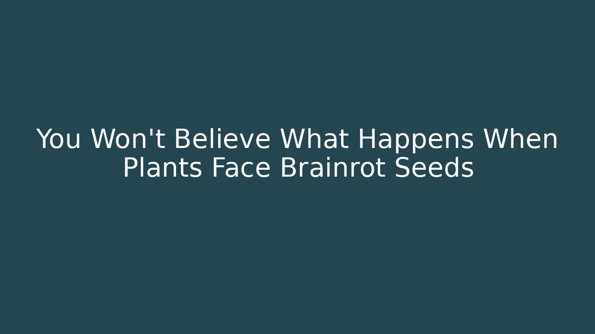 You Won’t Believe What Happens When Plants Face Brainrot Seeds