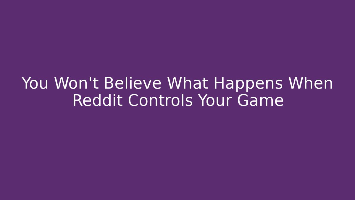 You Won’t Believe What Happens When Reddit Controls Your Game