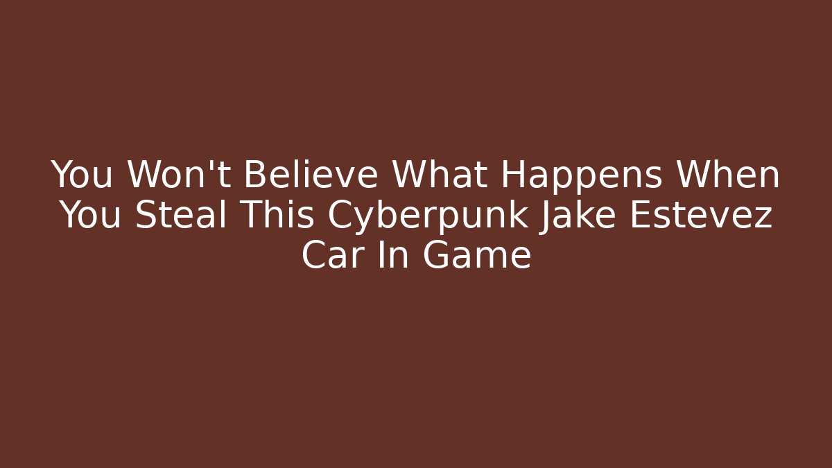 You Won’t Believe What Happens When You Steal This Cyberpunk Jake Estevez Car In Game