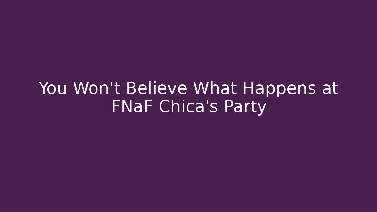 You Won’t Believe What Happens at FNaF Chica’s Party