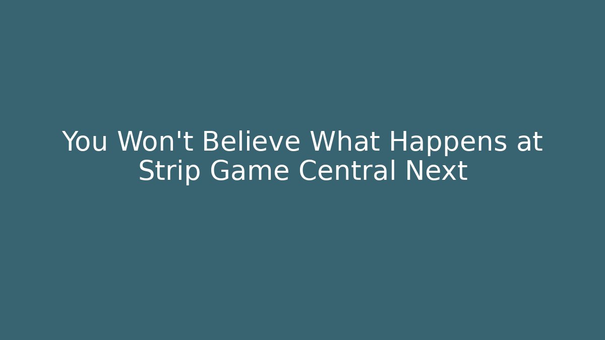 You Won’t Believe What Happens at Strip Game Central Next