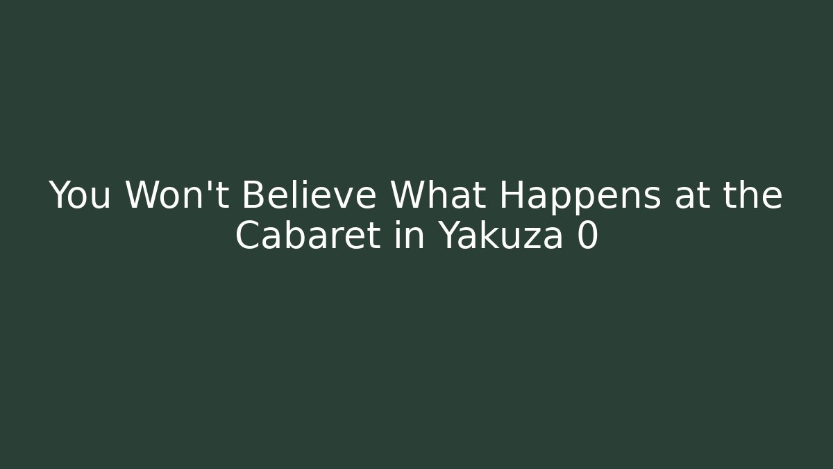You Won’t Believe What Happens at the Cabaret in Yakuza 0