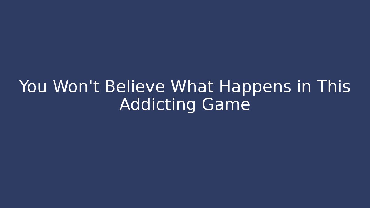 You Won’t Believe What Happens in This Addicting Game