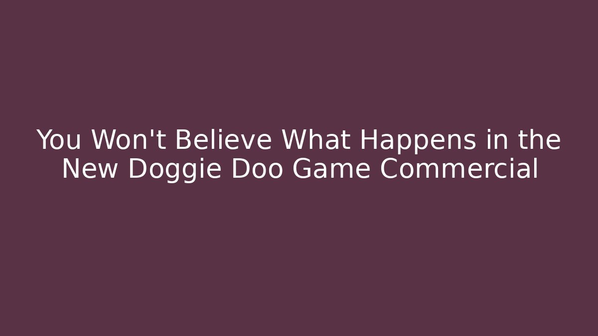 You Won’t Believe What Happens in the New Doggie Doo Game Commercial