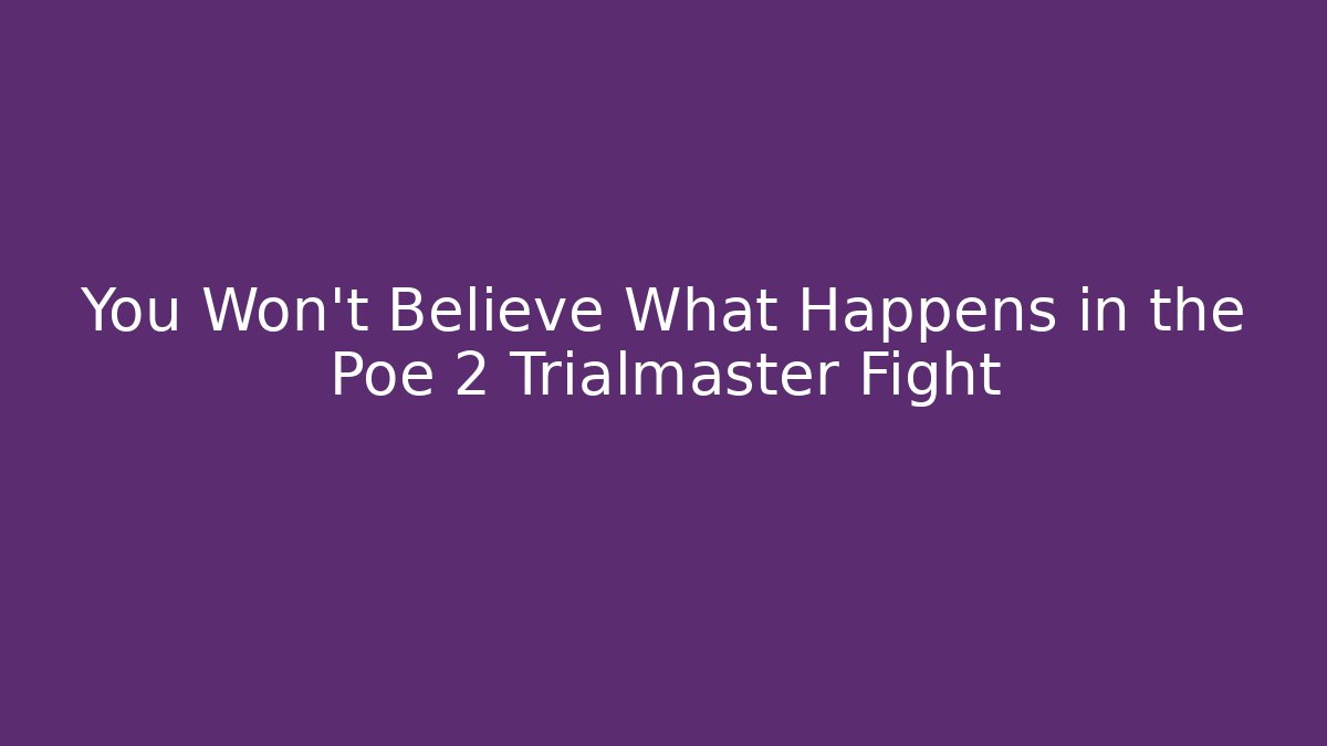 You Won’t Believe What Happens in the Poe 2 Trialmaster Fight