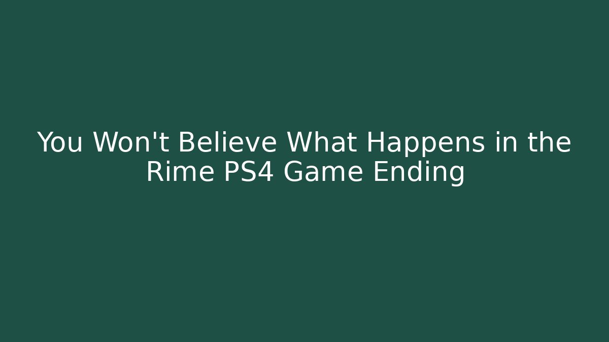 You Won’t Believe What Happens in the Rime PS4 Game Ending