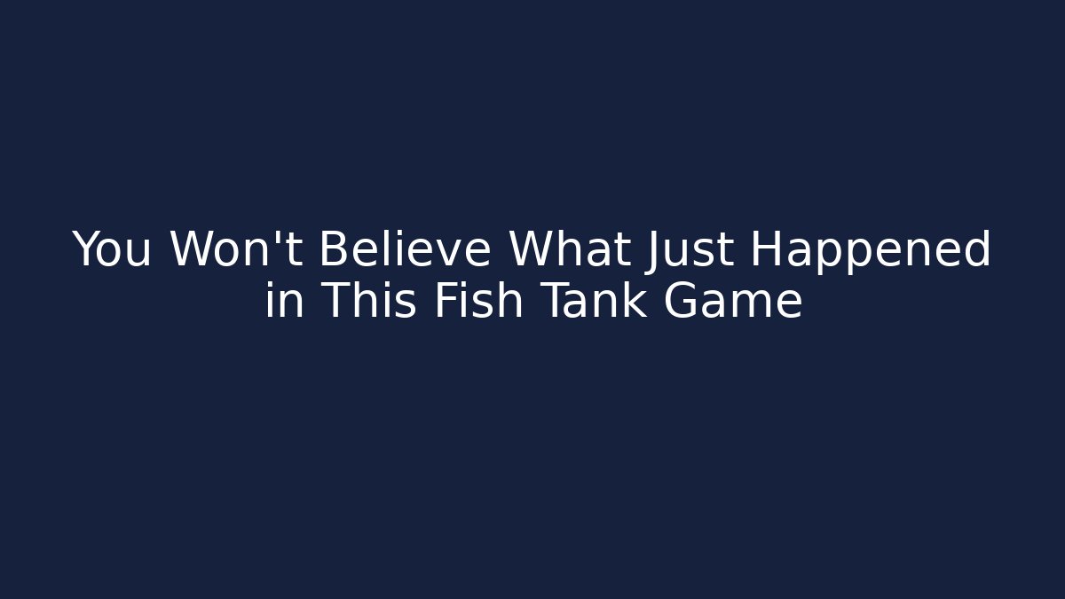 You Won’t Believe What Just Happened in This Fish Tank Game