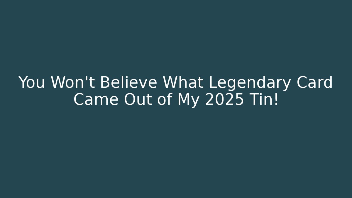 You Won’t Believe What Legendary Card Came Out of My 2025 Tin!