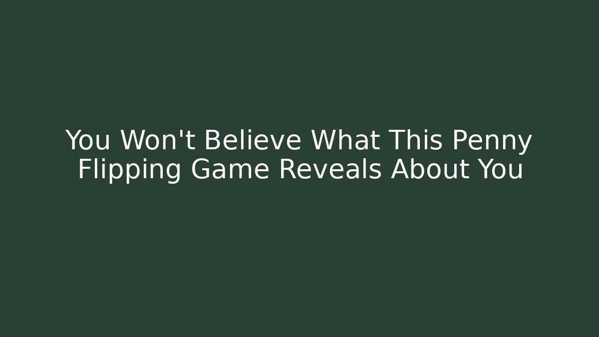 You Won’t Believe What This Penny Flipping Game Reveals About You