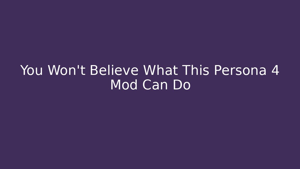 You Won’t Believe What This Persona 4 Mod Can Do