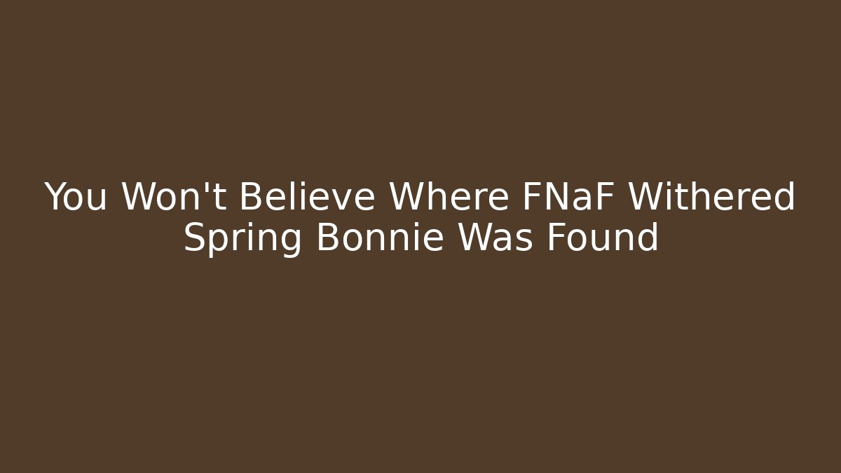 You Won’t Believe Where FNaF Withered Spring Bonnie Was Found