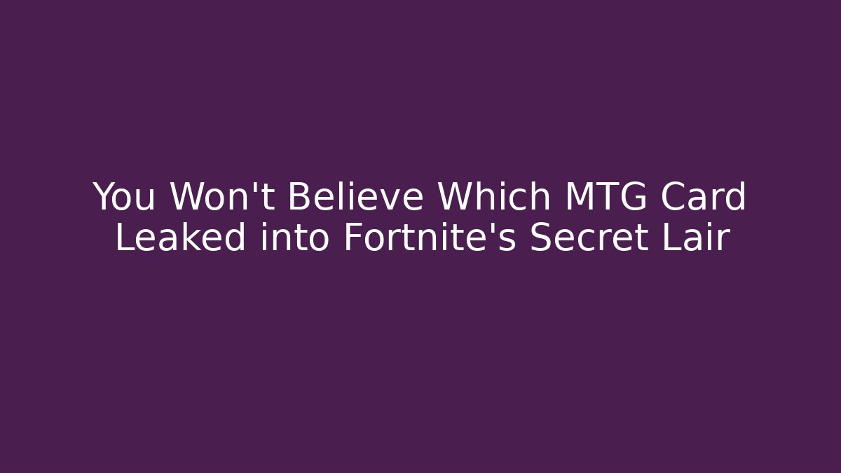 You Won’t Believe Which MTG Card Leaked into Fortnite’s Secret Lair