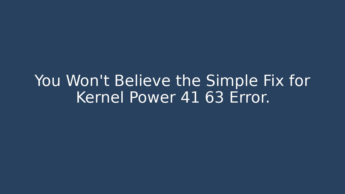 You Won’t Believe the Simple Fix for Kernel Power 41 63 Error.