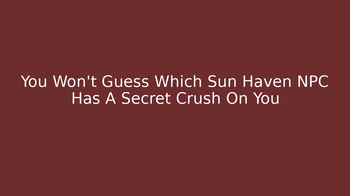 You Won’t Guess Which Sun Haven NPC Has A Secret Crush On You