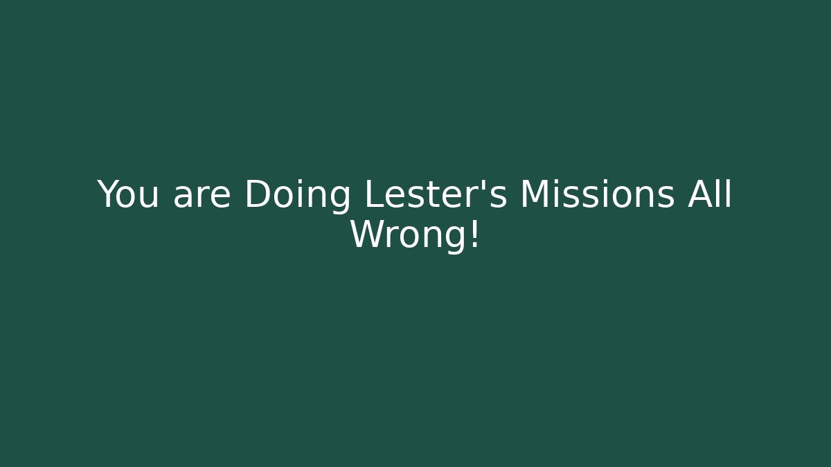 You are Doing Lester's Missions All Wrong!
