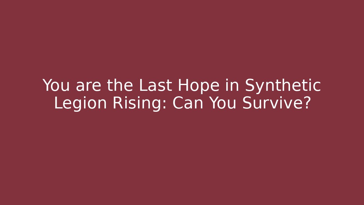 You are the Last Hope in Synthetic Legion Rising: Can You Survive?