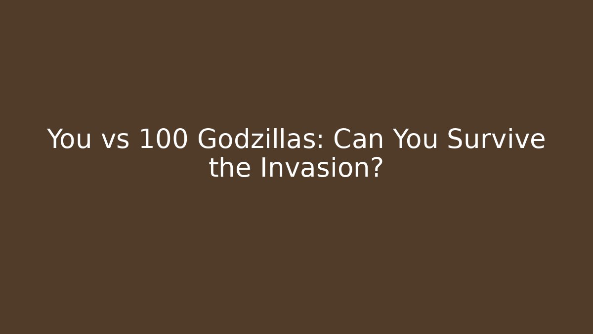 You vs 100 Godzillas: Can You Survive the Invasion?