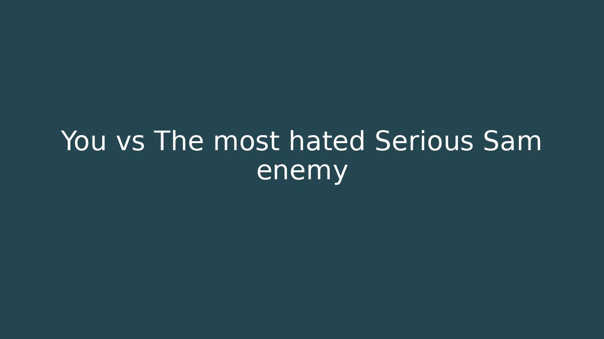 You vs The most hated Serious Sam enemy - Create More Assets