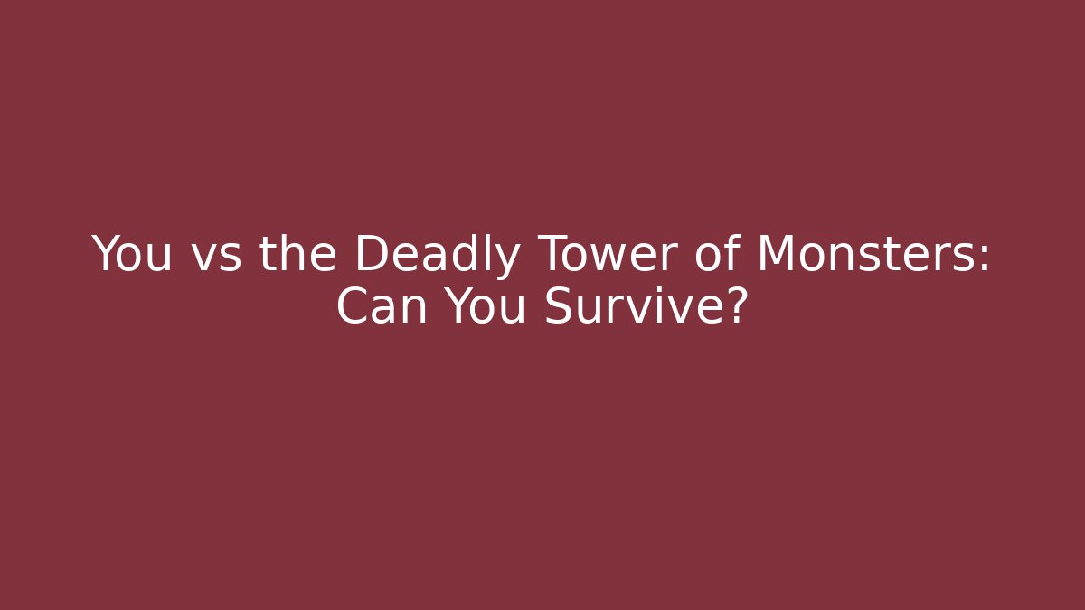You vs the Deadly Tower of Monsters: Can You Survive?