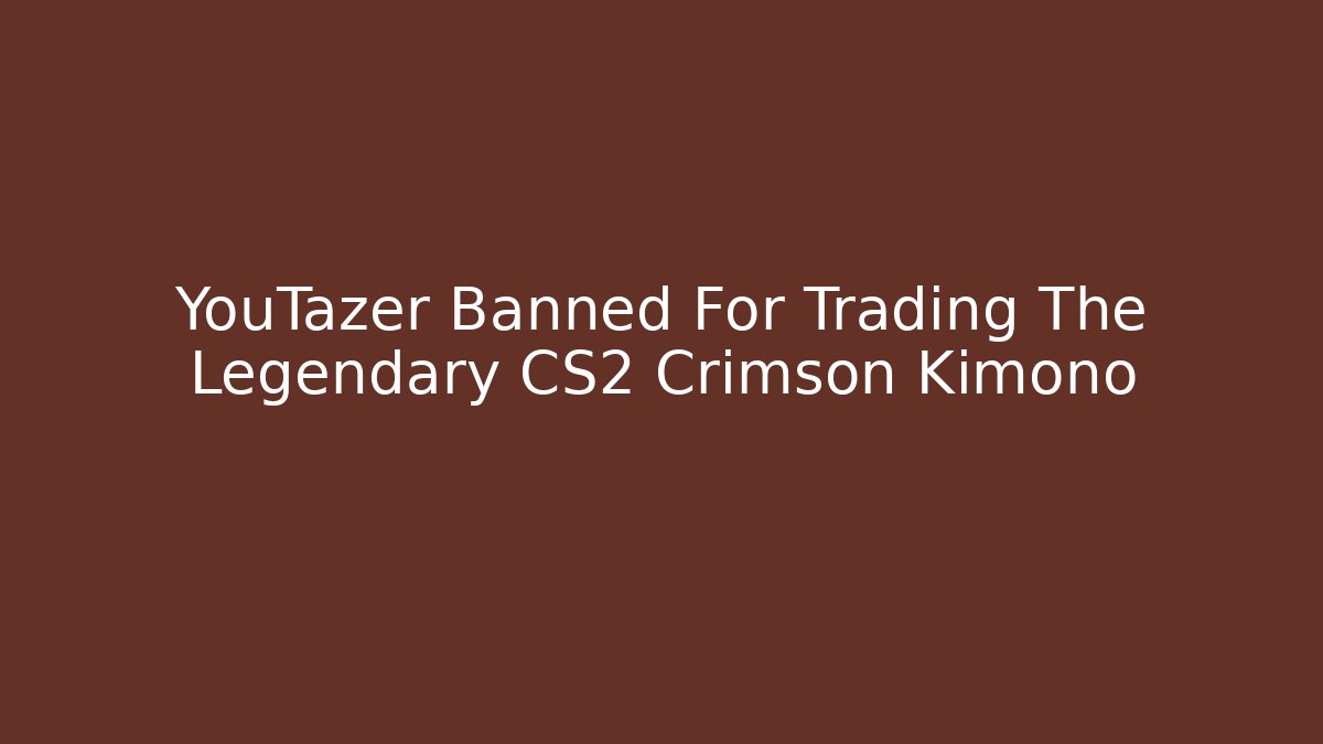 YouTazer Banned For Trading The Legendary CS2 Crimson Kimono