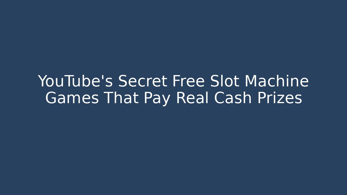 YouTube's Secret Free Slot Machine Games That Pay Real Cash Prizes