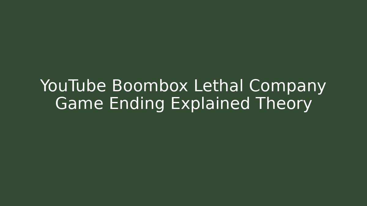 YouTube Boombox Lethal Company Game Ending Explained Theory