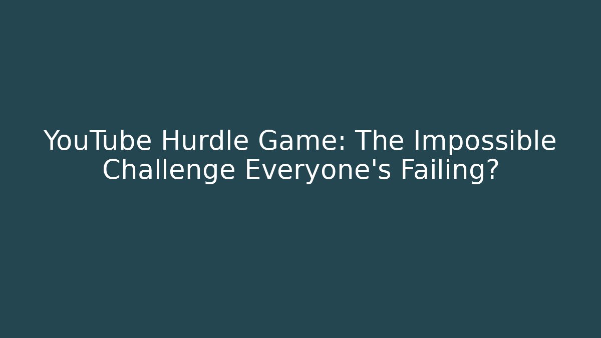 YouTube Hurdle Game: The Impossible Challenge Everyone's Failing?