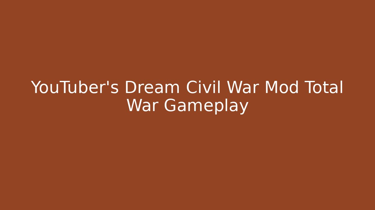 YouTuber's Dream Civil War Mod Total War Gameplay