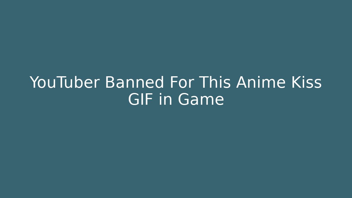 YouTuber Banned For This Anime Kiss GIF in Game