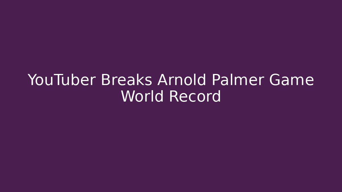 YouTuber Breaks Arnold Palmer Game World Record