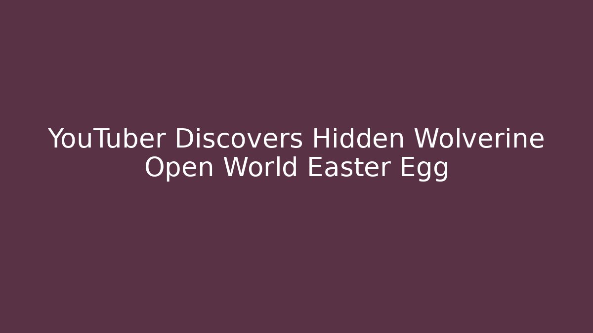 YouTuber Discovers Hidden Wolverine Open World Easter Egg