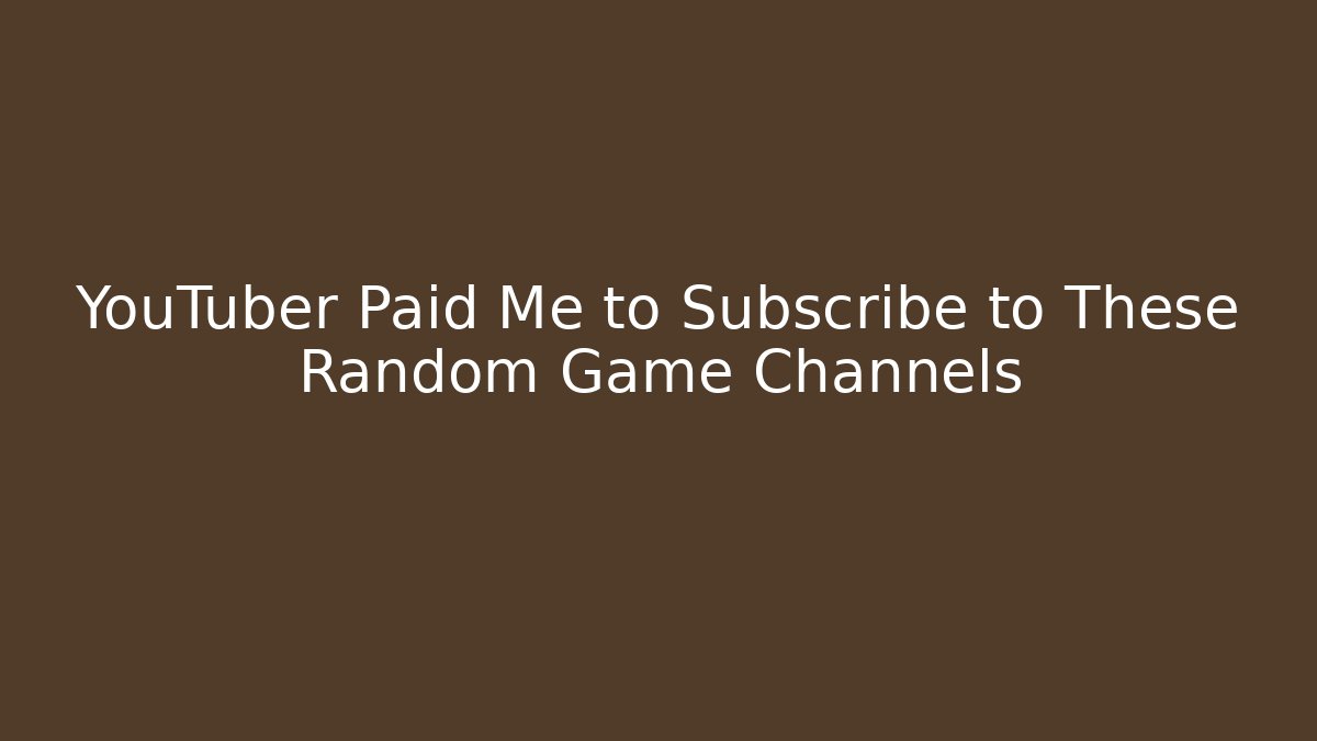 YouTuber Paid Me to Subscribe to These Random Game Channels