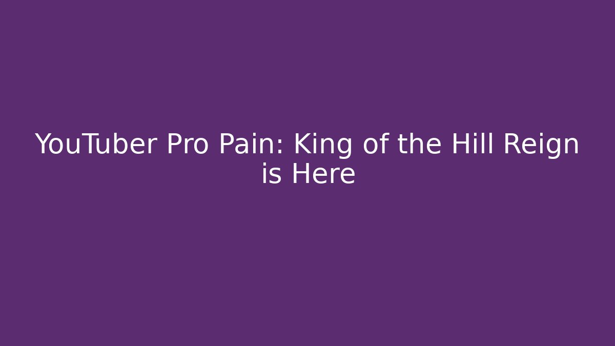 YouTuber Pro Pain: King of the Hill Reign is Here