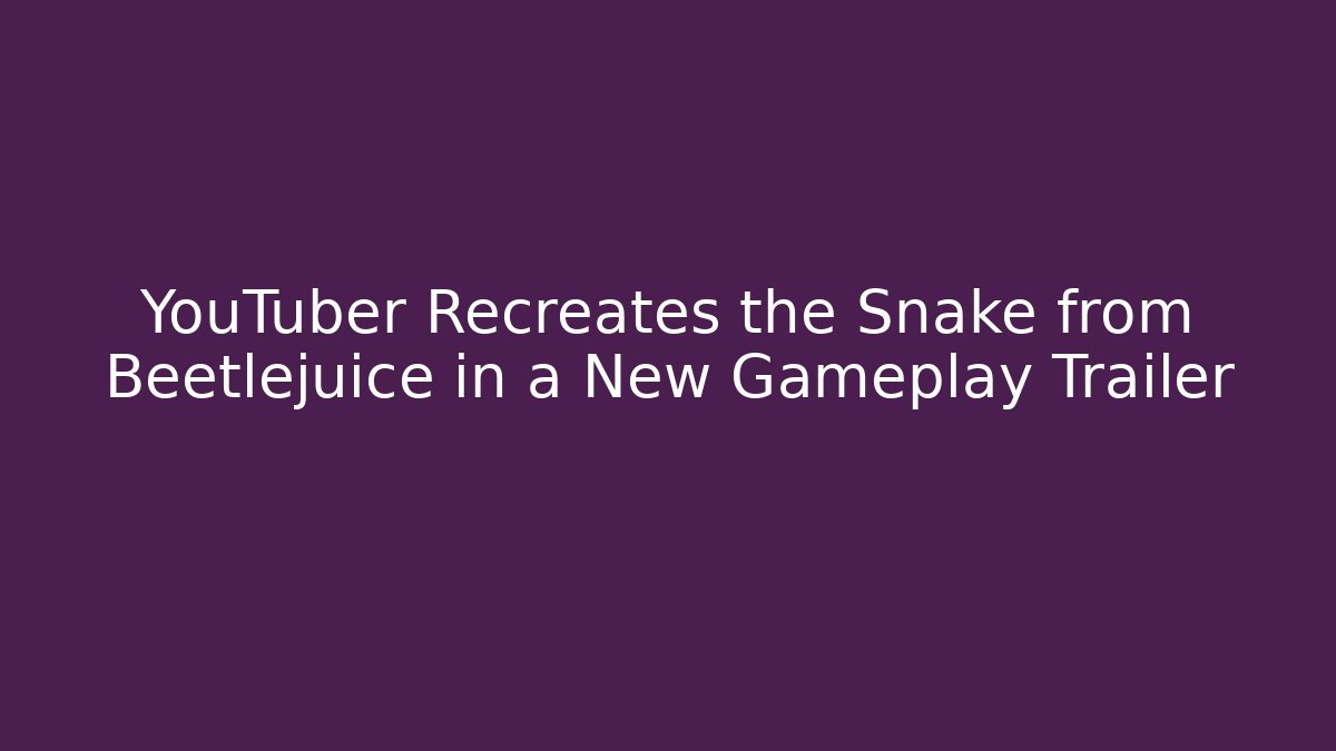 YouTuber Recreates the Snake from Beetlejuice in a New Gameplay Trailer