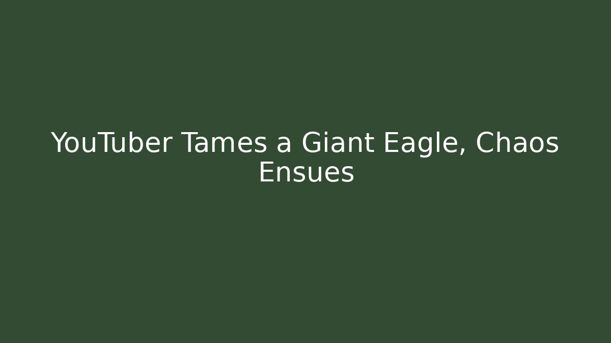 YouTuber Tames a Giant Eagle, Chaos Ensues