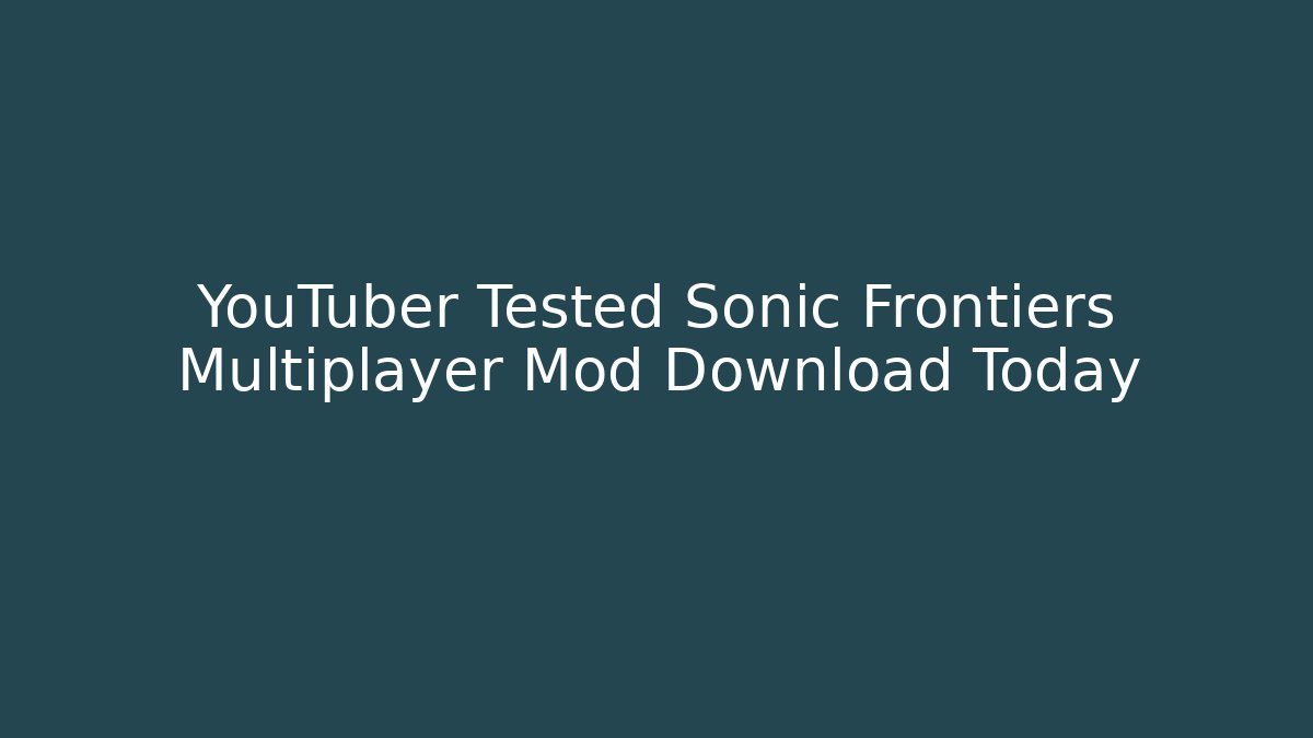 YouTuber Tested Sonic Frontiers Multiplayer Mod Download Today