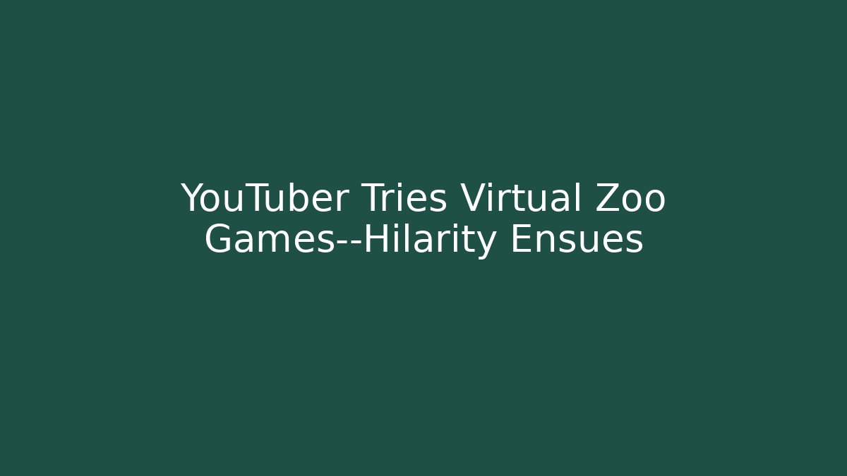 YouTuber Tries Virtual Zoo Games—Hilarity Ensues