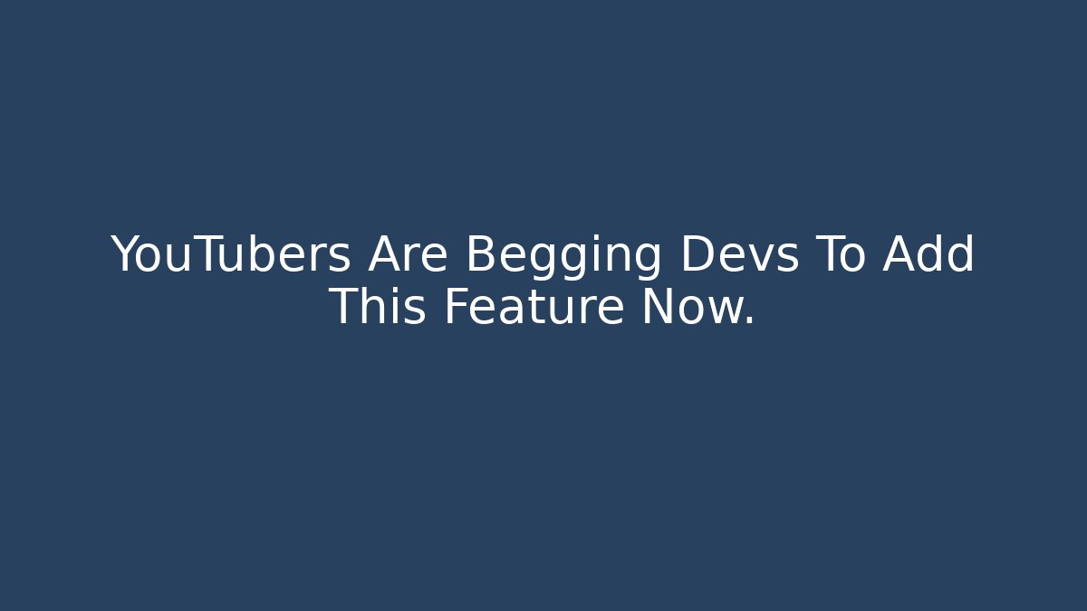 YouTubers Are Begging Devs To Add This Feature Now.