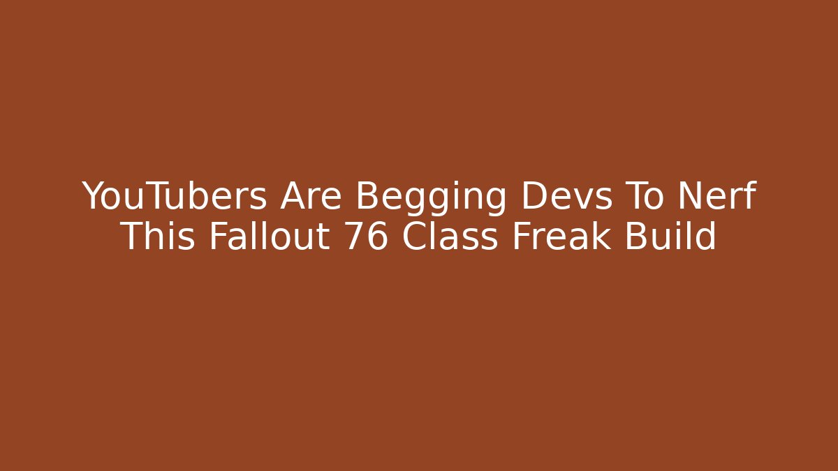 YouTubers Are Begging Devs To Nerf This Fallout 76 Class Freak Build