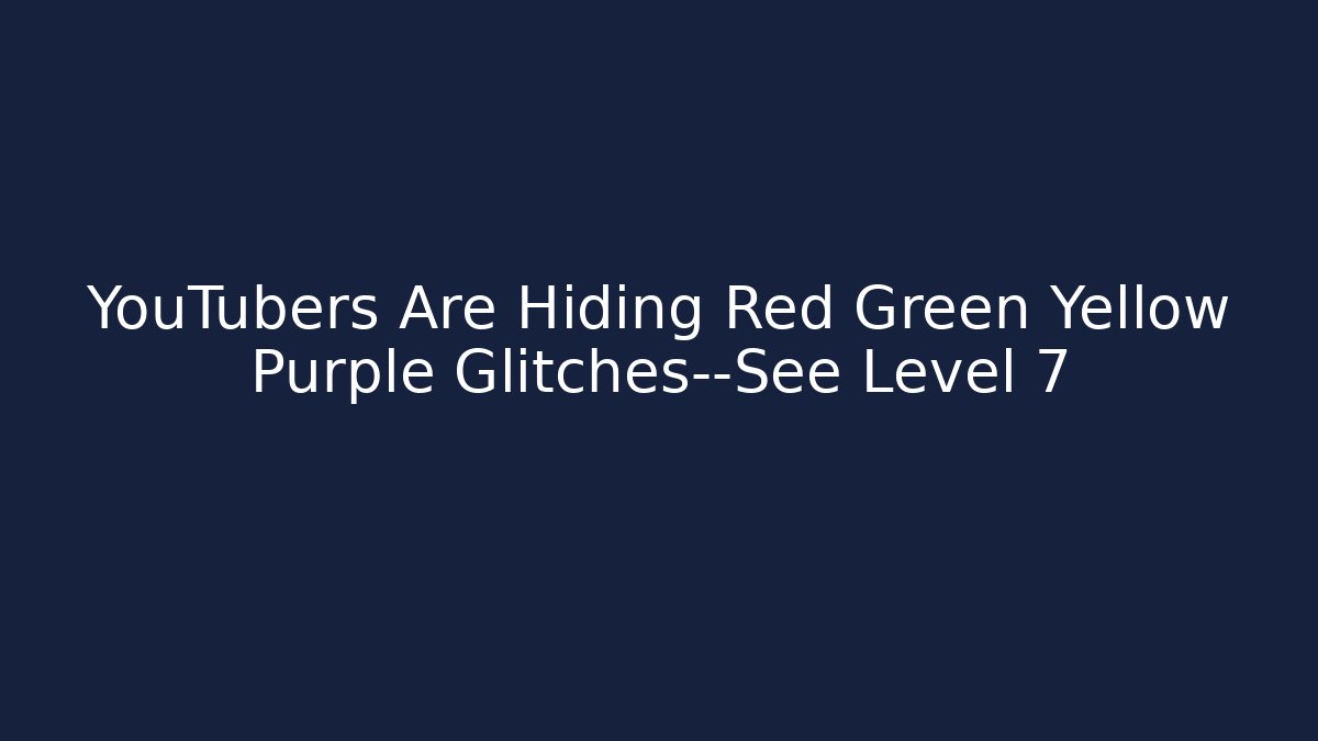 YouTubers Are Hiding Red Green Yellow Purple Glitches—See Level 7
