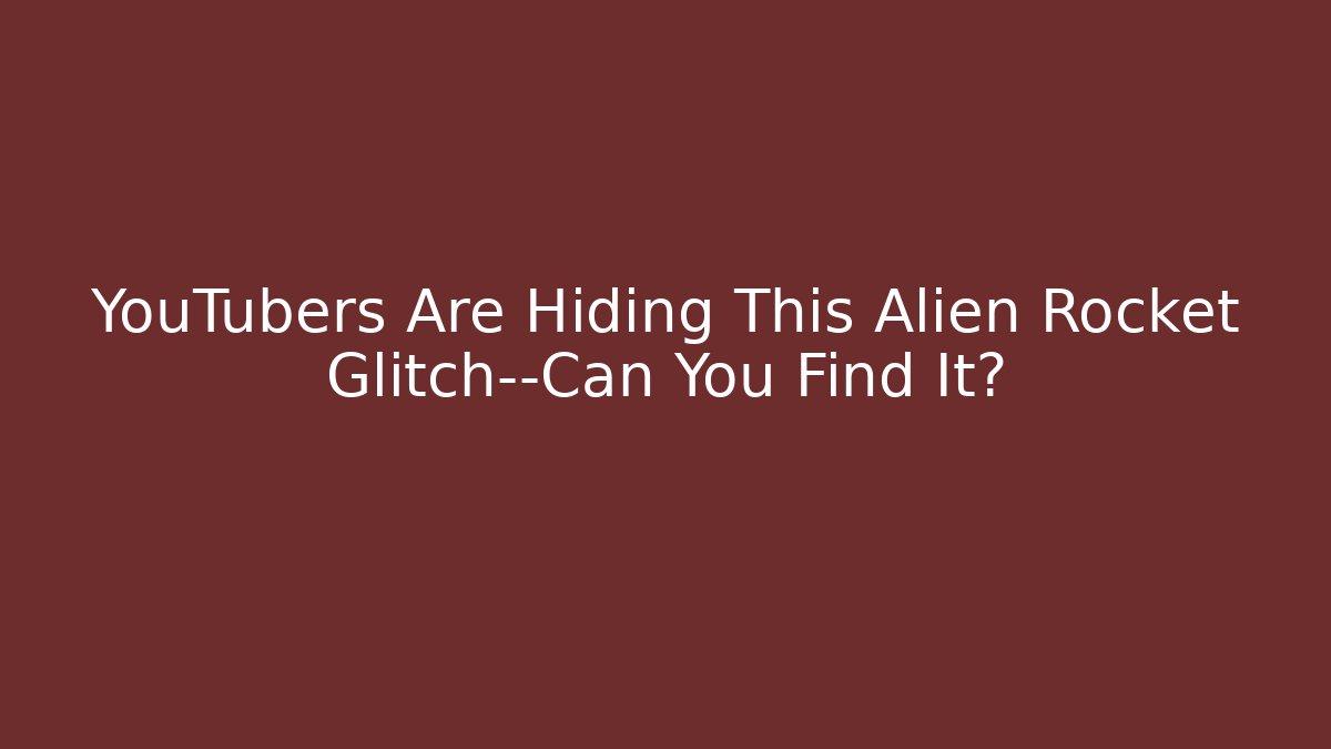 YouTubers Are Hiding This Alien Rocket Glitch—Can You Find It?