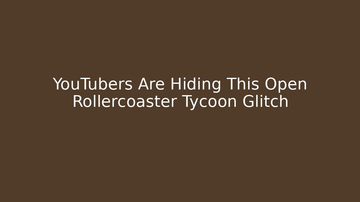 YouTubers Are Hiding This Open Rollercoaster Tycoon Glitch