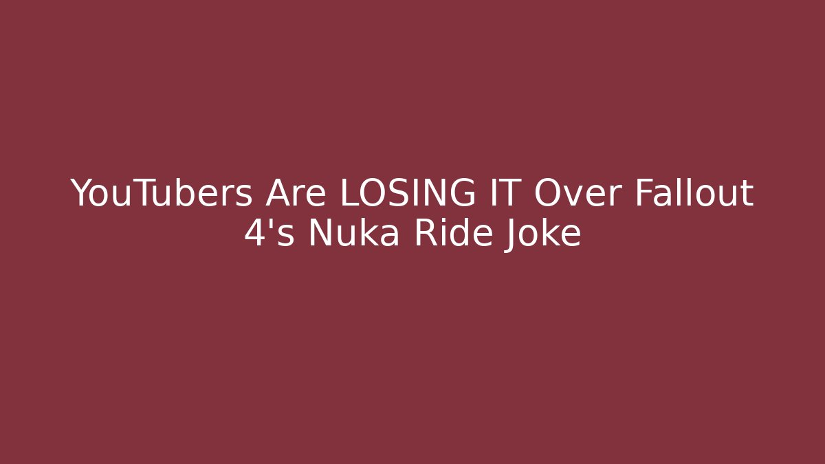 YouTubers Are LOSING IT Over Fallout 4's Nuka Ride Joke