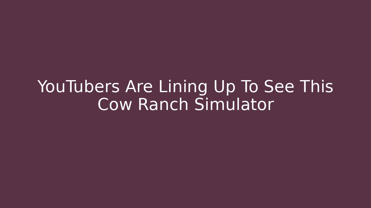 YouTubers Are Lining Up To See This Cow Ranch Simulator