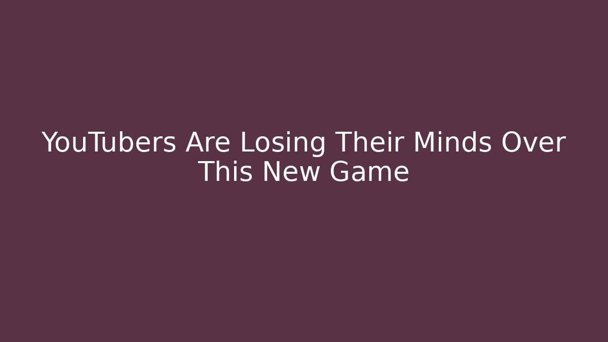YouTubers Are Losing Their Minds Over This New Game