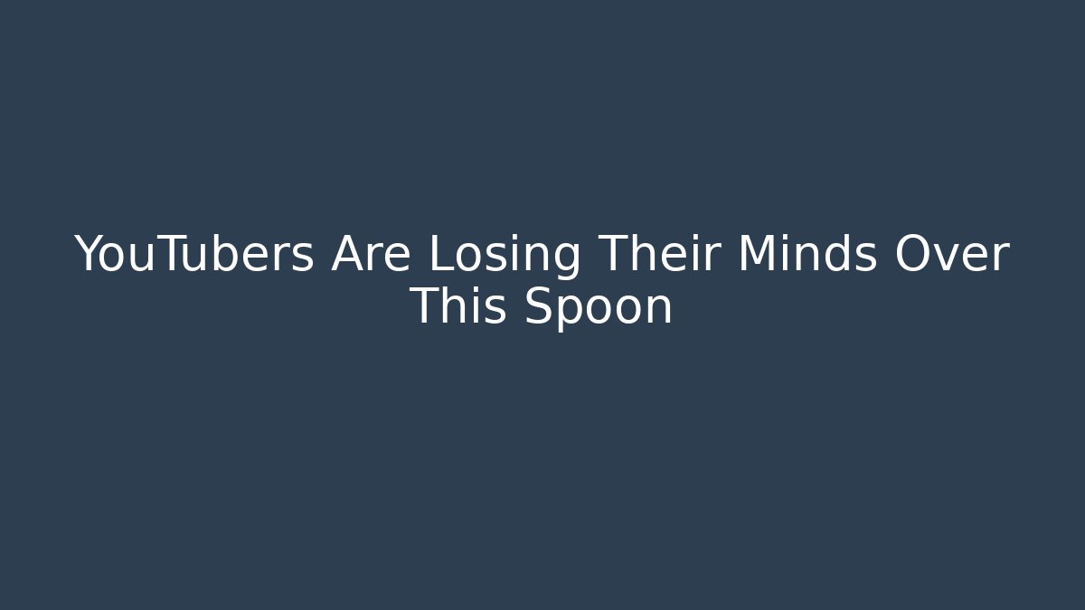 YouTubers Are Losing Their Minds Over This Spoon