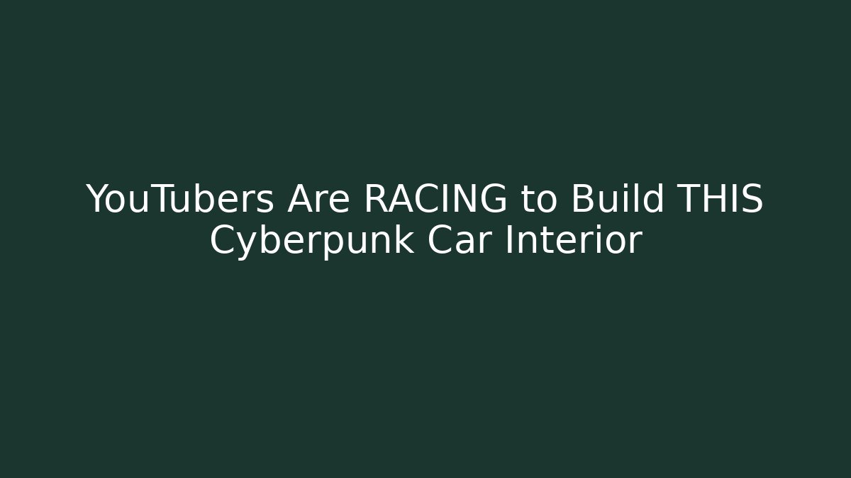 YouTubers Are RACING to Build THIS Cyberpunk Car Interior
